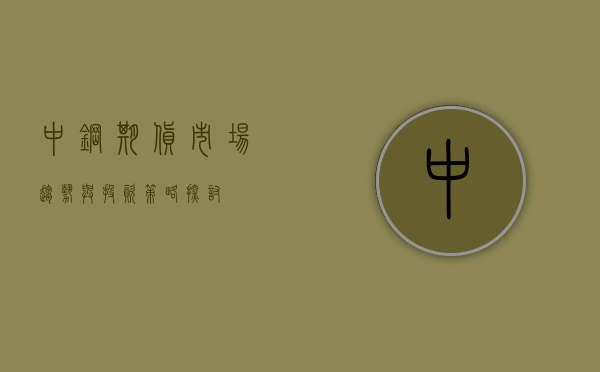 中钢期货，市场趋势与投资策略探讨