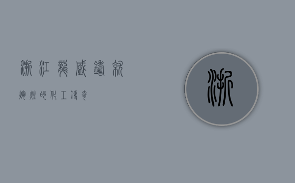 浙江龙盛，铸就辉煌的化工传奇